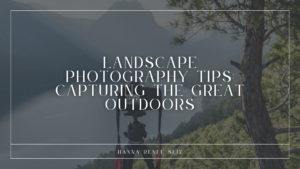Landscape Photography Tips_ Capturing the Great Outdoors