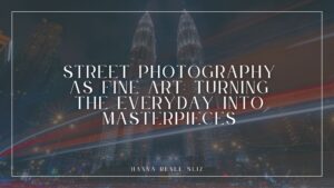Street Photography as Fine Art_ Turning the Everyday into Masterpieces