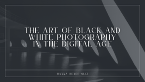 The Art of Black and White Photography in the Digital Age