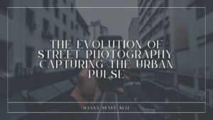The Evolution of Street Photography_ Capturing the Urban Pulse