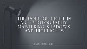 The Role of Light in Art Photography_ Mastering Shadows and Highlights