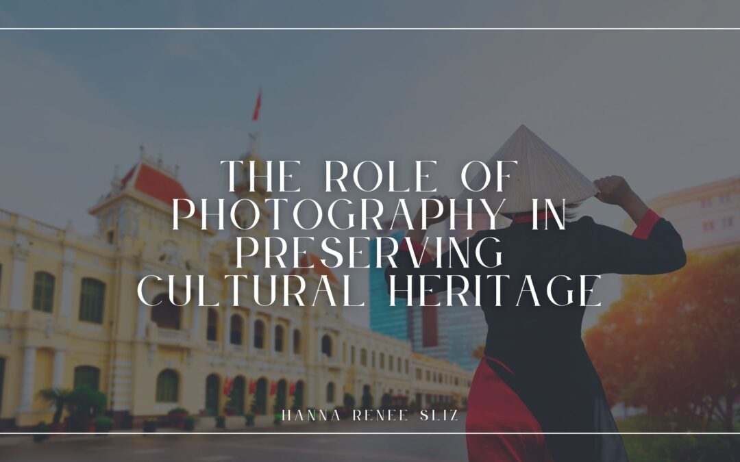The Role of Photography in Preserving Cultural Heritage