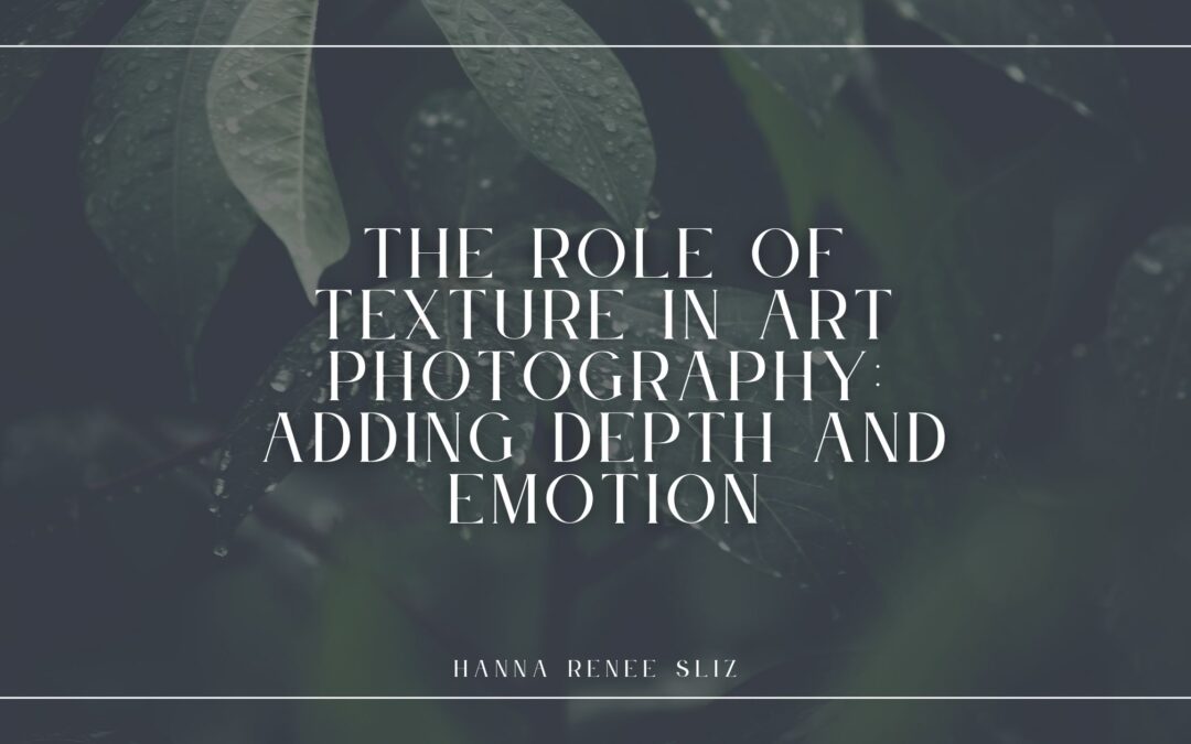 The Role of Texture in Art Photography_ Adding Depth and Emotion