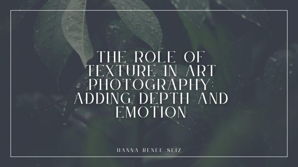 The Role of Texture in Art Photography: Adding Depth and Emotion ...